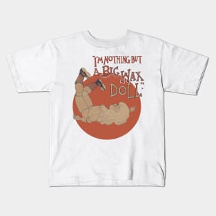 I'm Nothing But A Big Wax Doll Kids T-Shirt